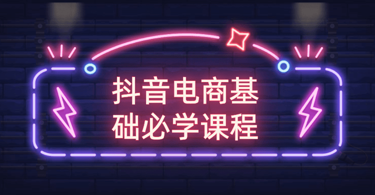 抖音電商基礎(chǔ)必學(xué)課程-第1張圖片-學(xué)技樹 抖音電商基礎(chǔ)必學(xué)課程-第1張圖片-學(xué)技樹