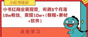 小紅書商業(yè)變現(xiàn)營，實(shí)測(cè)3個(gè)月漲18w粉絲，變現(xiàn)10w+(教程+素材+軟件)百度網(wǎng)盤插圖