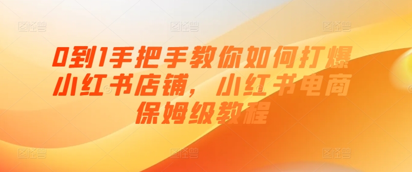 0到1手把手教你如何打爆小紅書店鋪，小紅書電商保姆級教程插圖