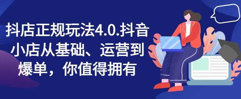 抖店正規(guī)玩法4.0，抖音小店從基礎、運營到爆單，你值得擁有插圖