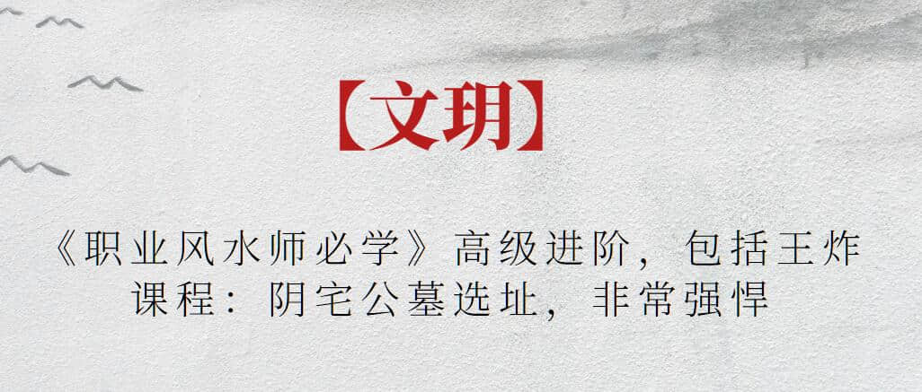 【文玥】《職業(yè)風(fēng)水師必學(xué)》高級(jí)進(jìn)階，包括王炸課程：陰宅公墓選址，非常強(qiáng)悍插圖