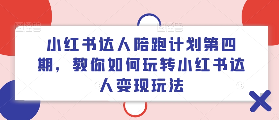 小紅書達人陪跑計劃第四期，教你如何玩轉(zhuǎn)小紅書達人變現(xiàn)玩法插圖