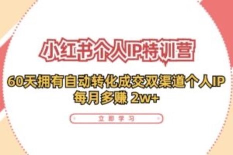 【網(wǎng)賺上新】089.小紅書·個人IP特訓(xùn)營：60天擁有 自動轉(zhuǎn)化成交雙渠道個人IP，每月多賺 2w+