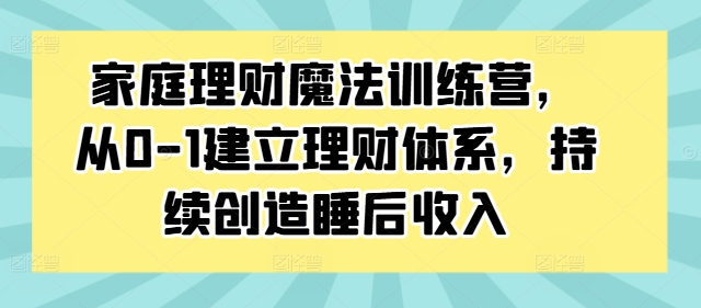 家庭理財(cái)魔法訓(xùn)練營(yíng)，從0-1建立理財(cái)體系，持續(xù)創(chuàng)造睡后收入插圖