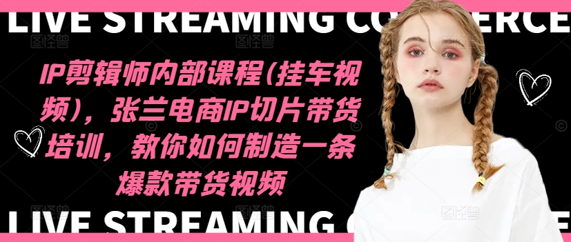 IP剪輯師內(nèi)部課程(掛車視頻)（更新09月），張?zhí)m電商IP切片帶貨培訓(xùn)，教你如何制造一條爆款帶貨視頻插圖