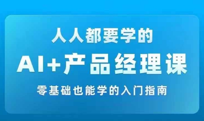 AI+產(chǎn)品經(jīng)理實(shí)戰(zhàn)項(xiàng)目必修課，從零到一教你學(xué)ai，零基礎(chǔ)也能學(xué)的入門指南插圖