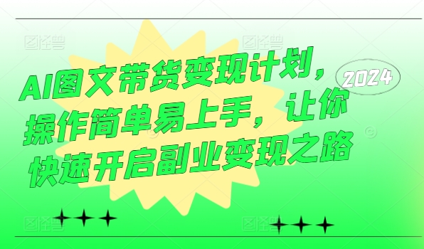 AI圖文帶貨變現(xiàn)計劃，操作簡單易上手，讓你快速開啟副業(yè)變現(xiàn)之路插圖