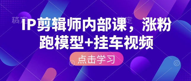 IP剪輯師內(nèi)部課，漲粉跑模型+掛車視頻插圖