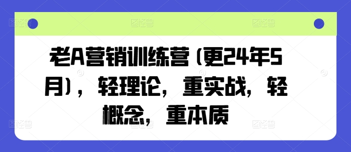 老A營銷訓(xùn)練營(更25年1月)，輕理論，重實戰(zhàn)，輕概念，重本質(zhì)插圖