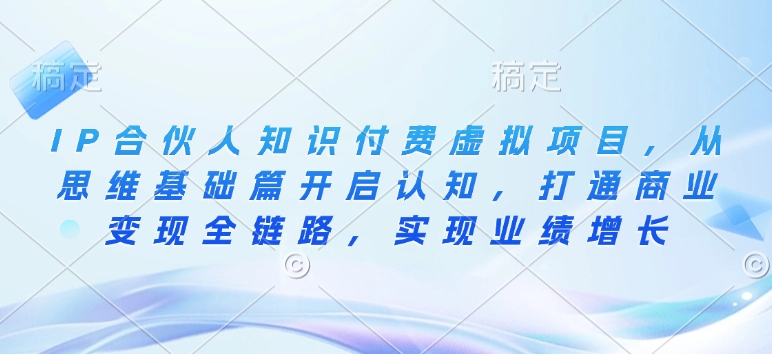 IP合伙人知識付費虛擬項目，從思維基礎(chǔ)篇開啟認知，打通商業(yè)變現(xiàn)全鏈路插圖